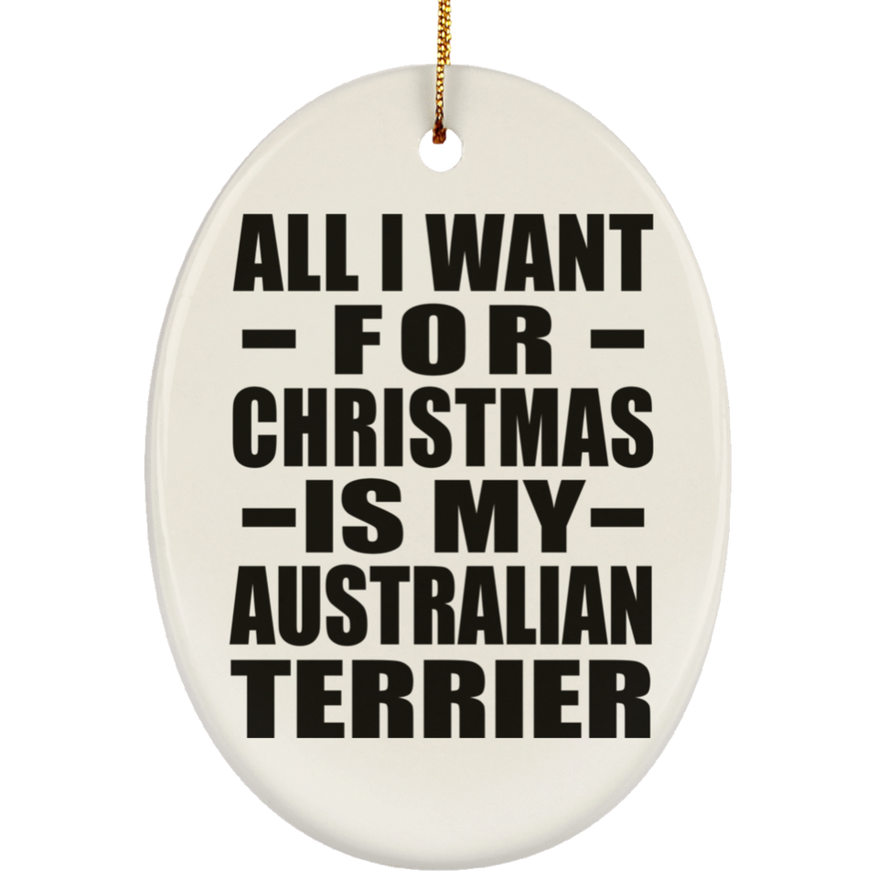 All I Want For Christmas Is My Australian Terrier - Oval Ornament