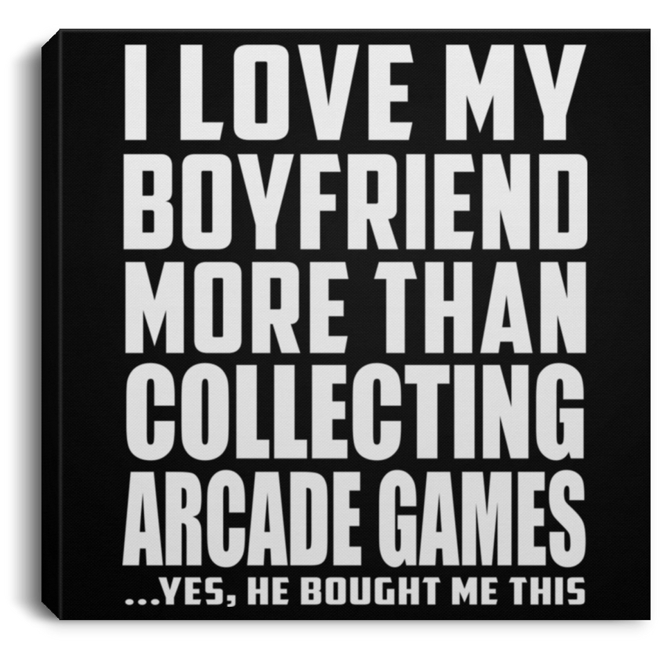 I Love My Boyfriend More Than Collecting Arcade Games - Canvas Square