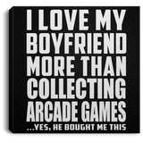 I Love My Boyfriend More Than Collecting Arcade Games - Canvas Square