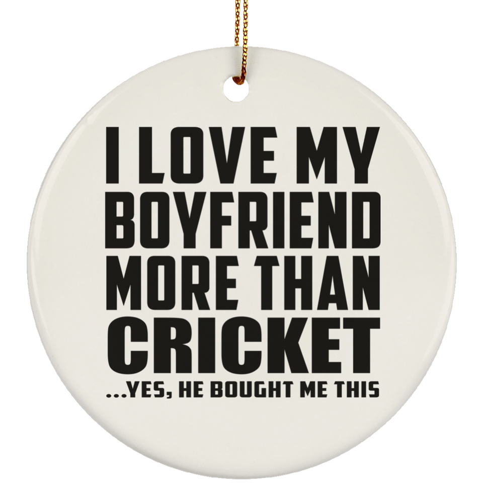 I Love My Boyfriend More Than Cricket - Circle Ornament
