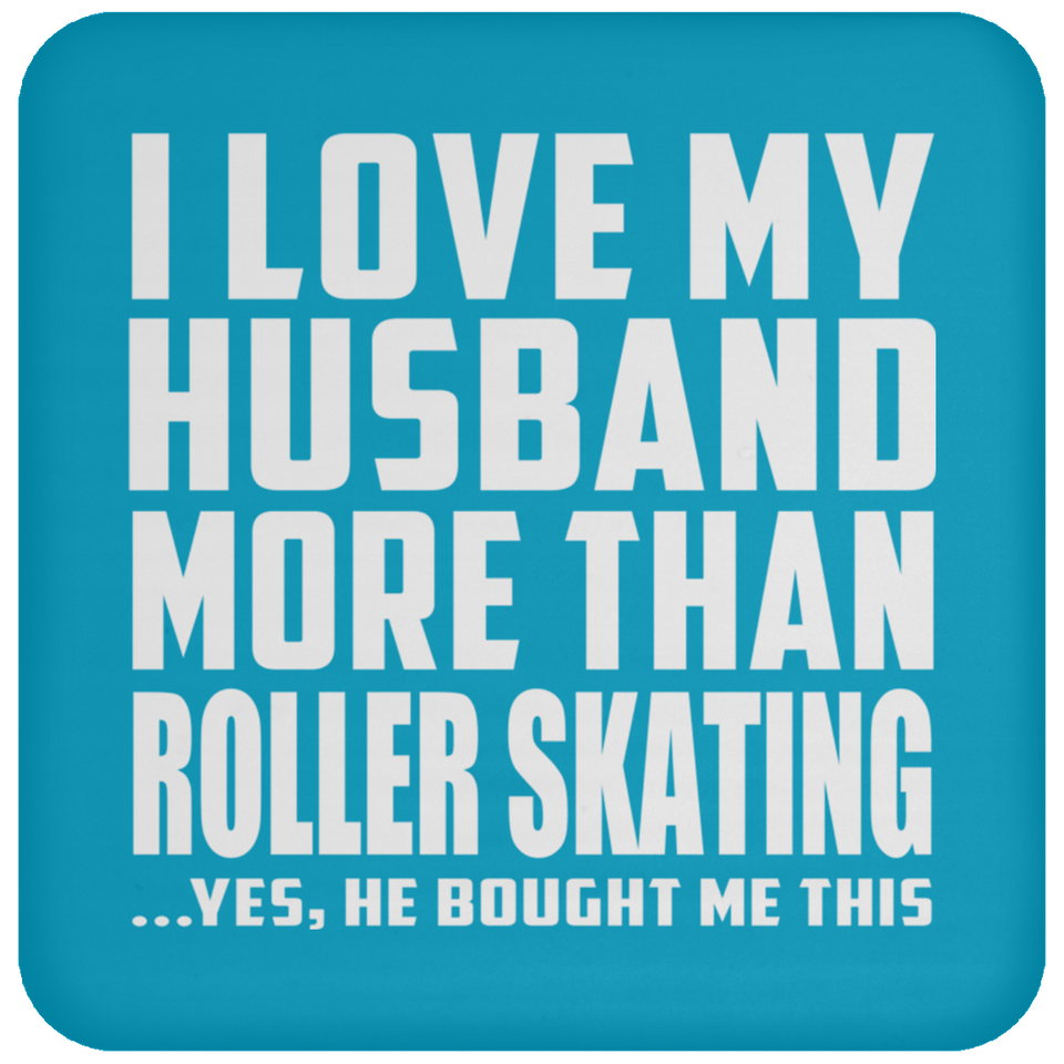 I Love My Husband More Than Roller Skating - Drink Coaster