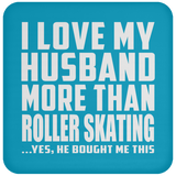 I Love My Husband More Than Roller Skating - Drink Coaster