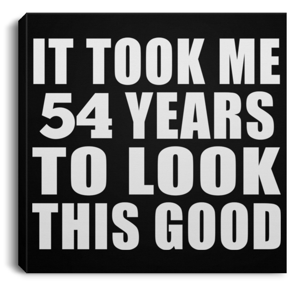 54th Birthday Took Me 54 Years To Look This Good - Canvas Square
