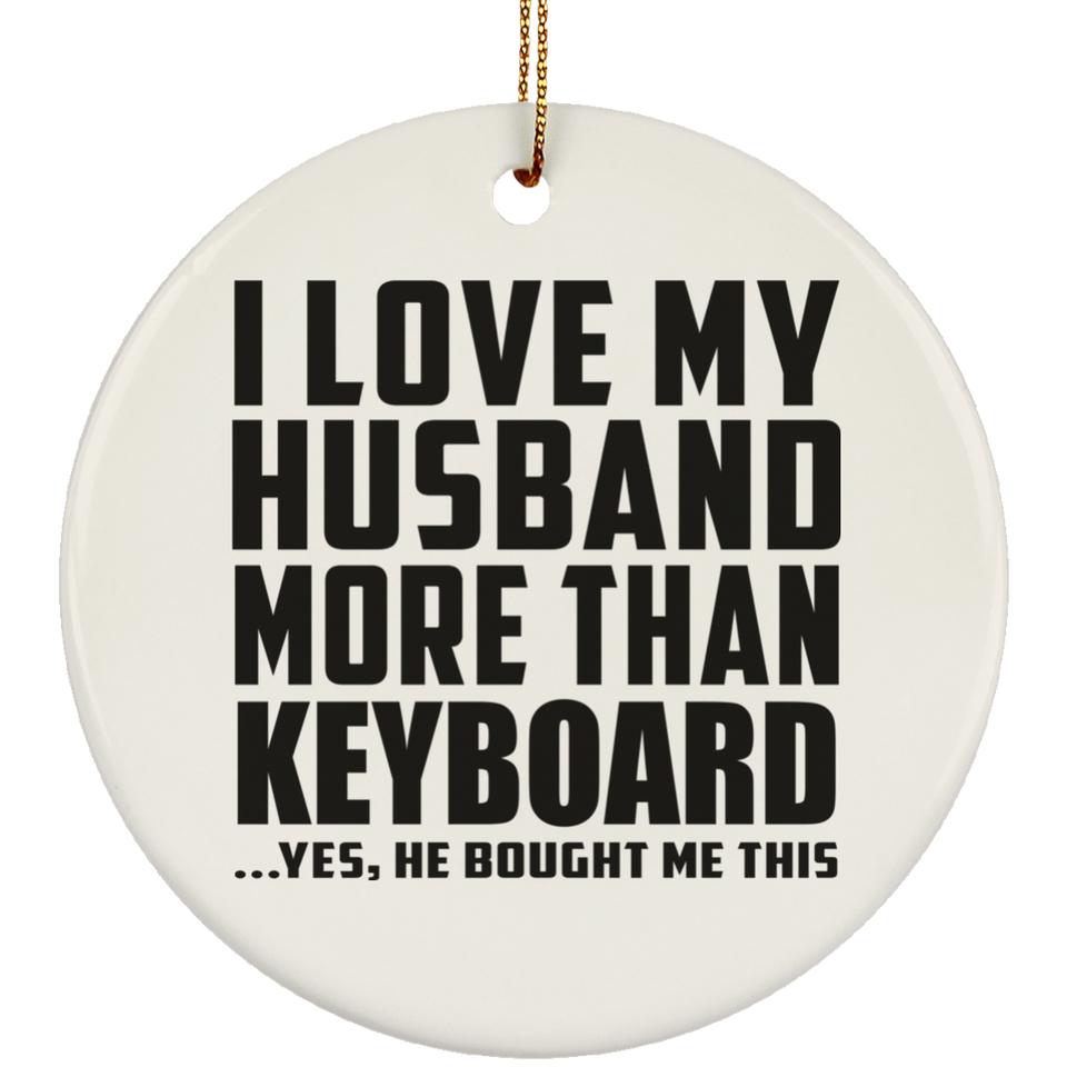 I Love My Husband More Than Keyboard - Circle Ornament