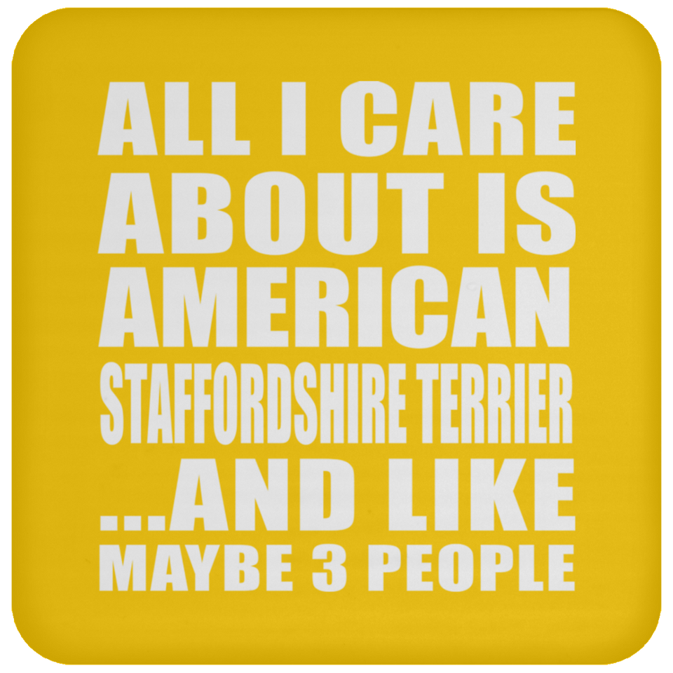 All I Care About Is American Staffordshire Terrier - Drink Coaster