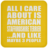 All I Care About Is American Staffordshire Terrier - Drink Coaster