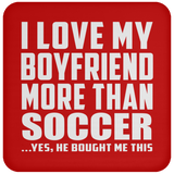 I Love My Boyfriend More Than Soccer - Drink Coaster