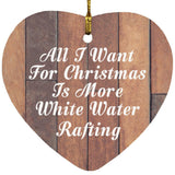 All I Want For Christmas Is More White Water Rafting - Heart Ornament E