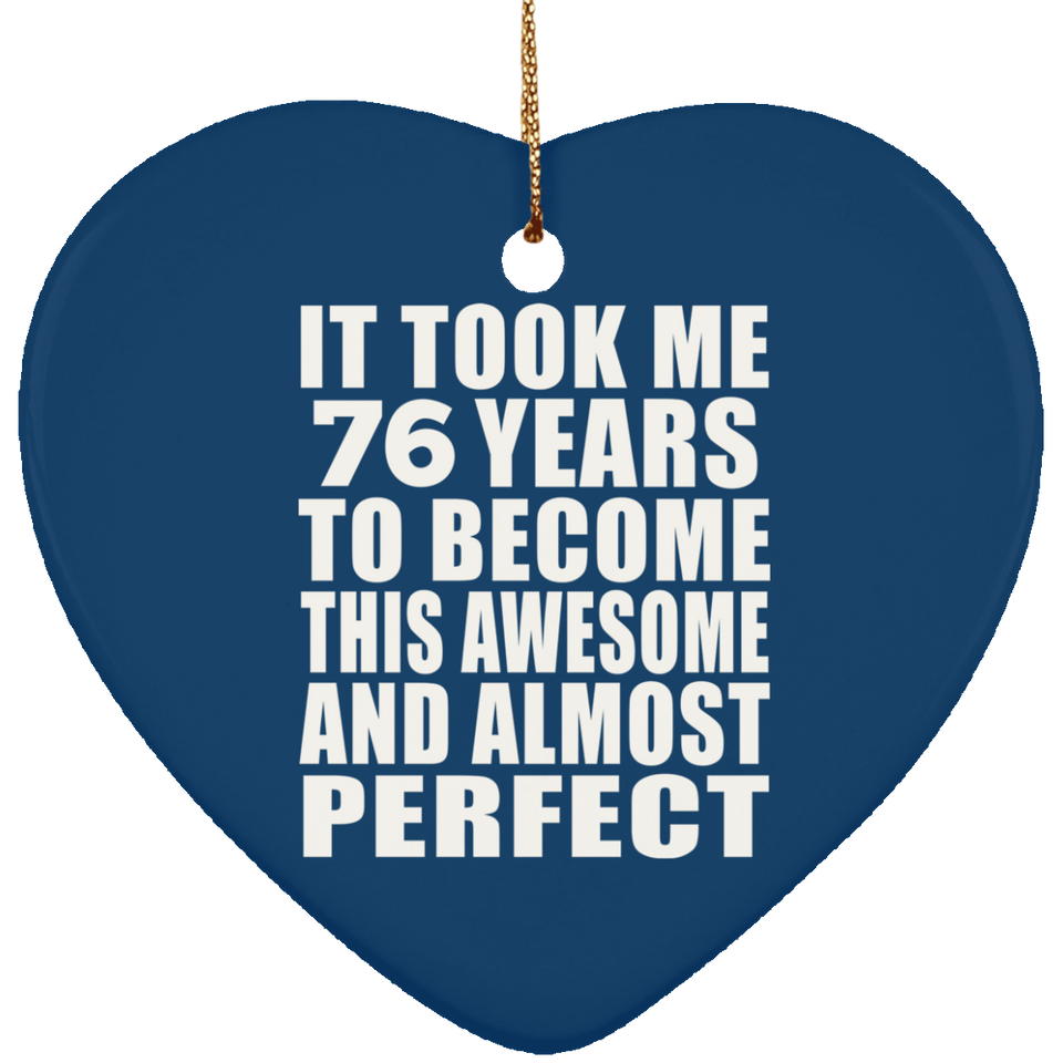 76th Birthday Took 76 Years To Become Awesome & Perfect - Heart Ornament