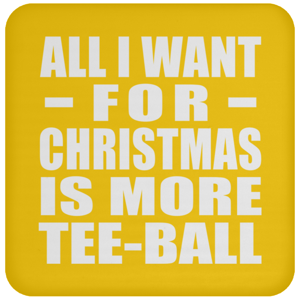All I Want For Christmas Is More Tee-Ball - Coaster