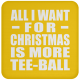All I Want For Christmas Is More Tee-Ball - Coaster