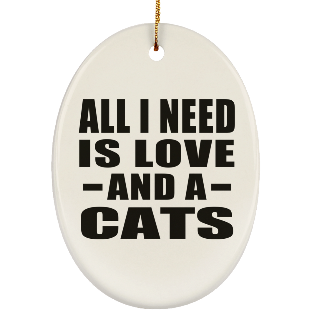 All I Need Is Love And A Cats - Oval Ornament