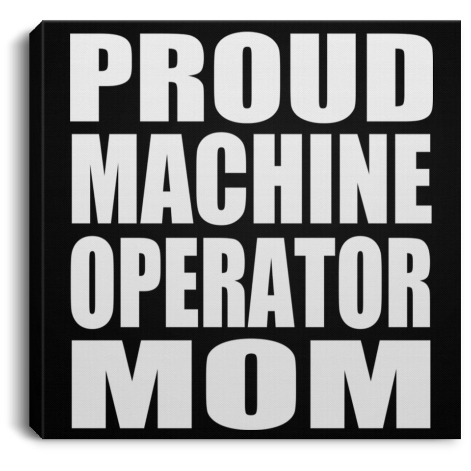 Proud Machine Operator Mom - Canvas Square