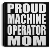 Proud Machine Operator Mom - Canvas Square