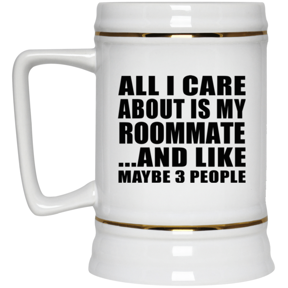 All I Care About Is My Roommate - Beer Stein