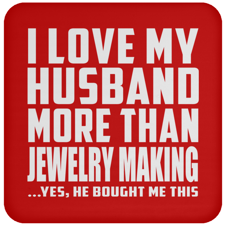 I Love My Husband More Than Jewelry Making - Drink Coaster