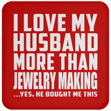 I Love My Husband More Than Jewelry Making - Drink Coaster
