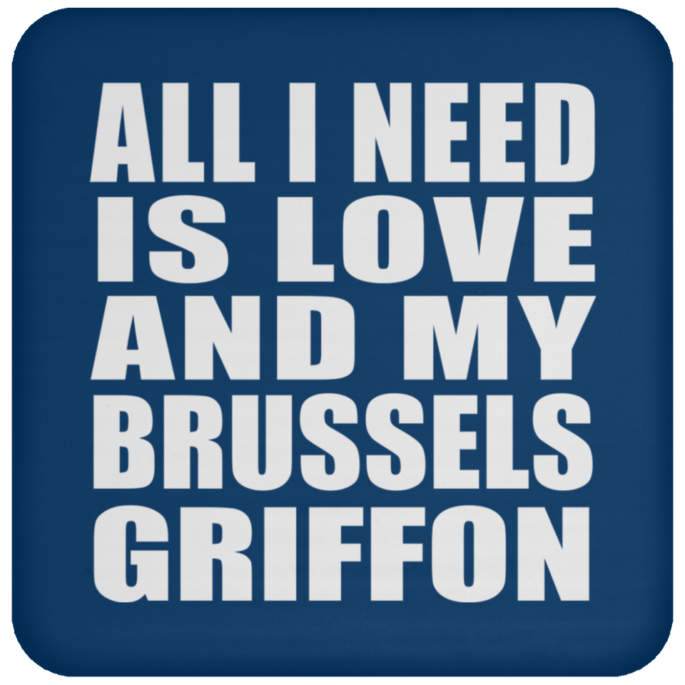 All I Need Is Love And My Brussels Griffon - Drink Coaster