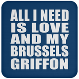 All I Need Is Love And My Brussels Griffon - Drink Coaster