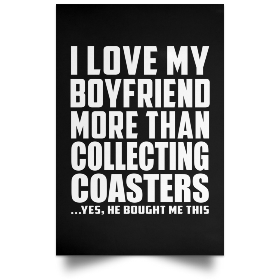 I Love My Boyfriend More Than Collecting Coasters - Poster Portrait