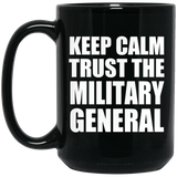 Keep Calm and Trust The Military General - 15oz Coffee Mug Black