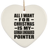 All I Want For Christmas Is My German Longhaired Pointer - Heart Ornament