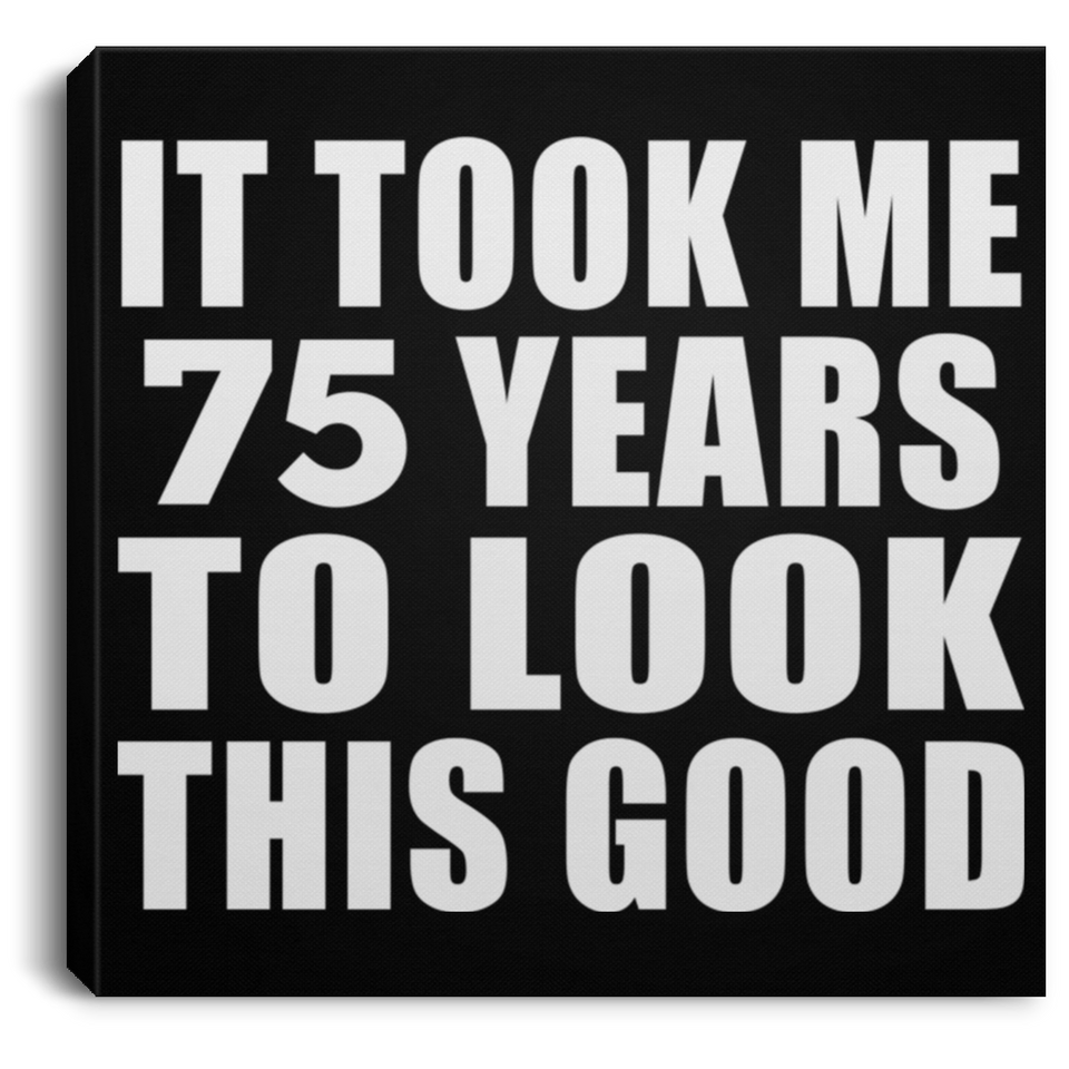 75th Birthday Took Me 75 Years To Look This Good - Canvas Square