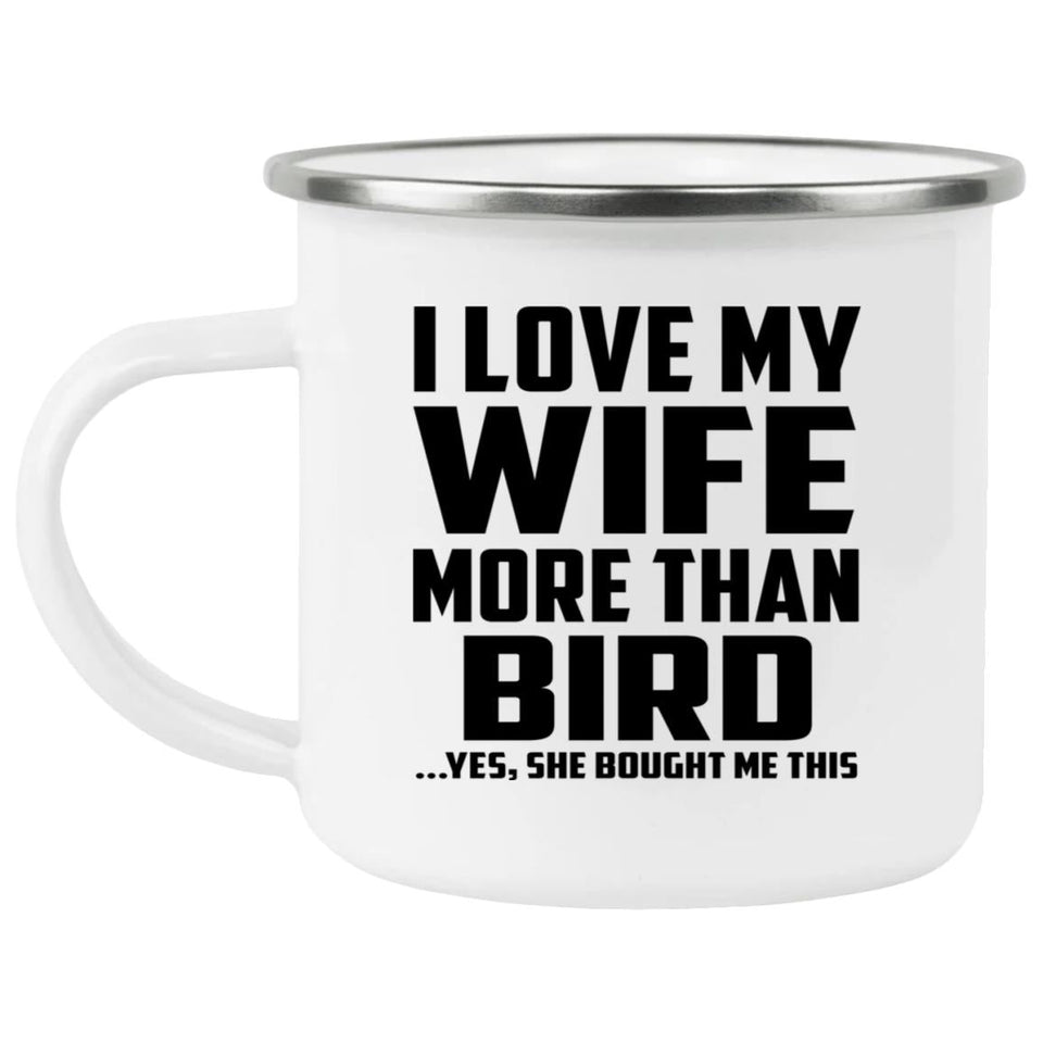 I Love My Wife More Than Bird - 12oz Camping Mug
