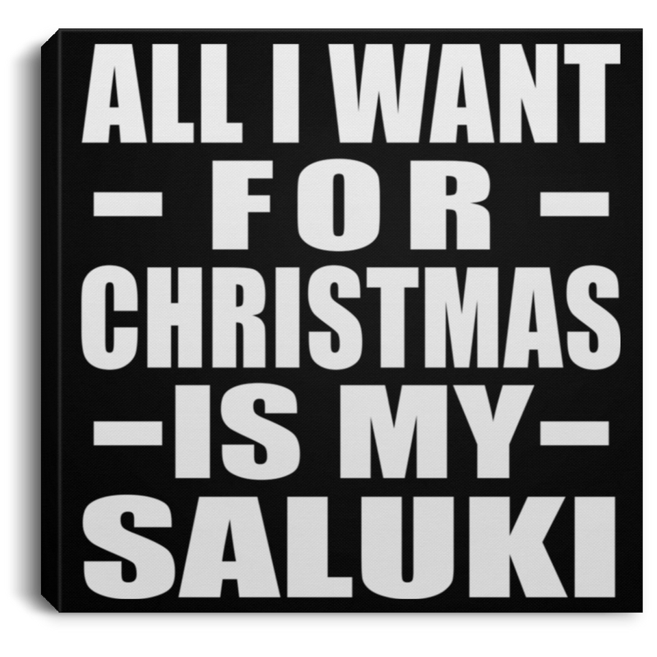 All I Want For Christmas Is My Saluki - Canvas Square