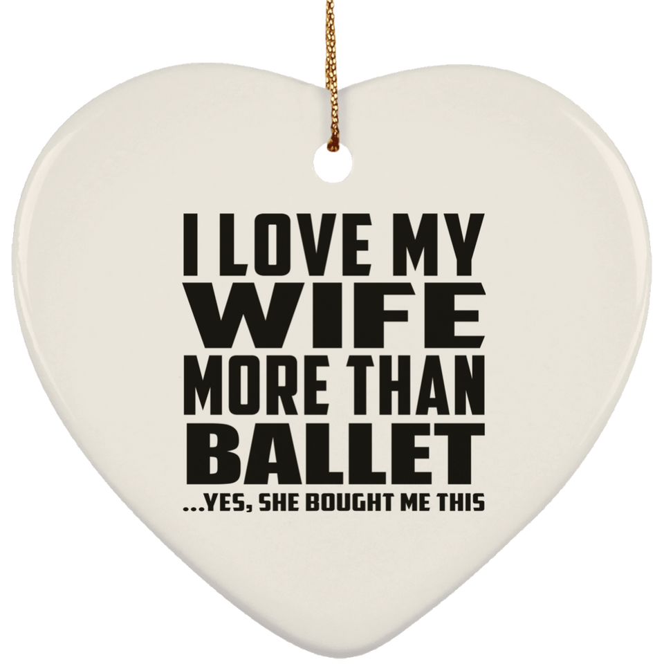 I Love My Wife More Than Ballet - Heart Ornament