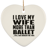 I Love My Wife More Than Ballet - Heart Ornament