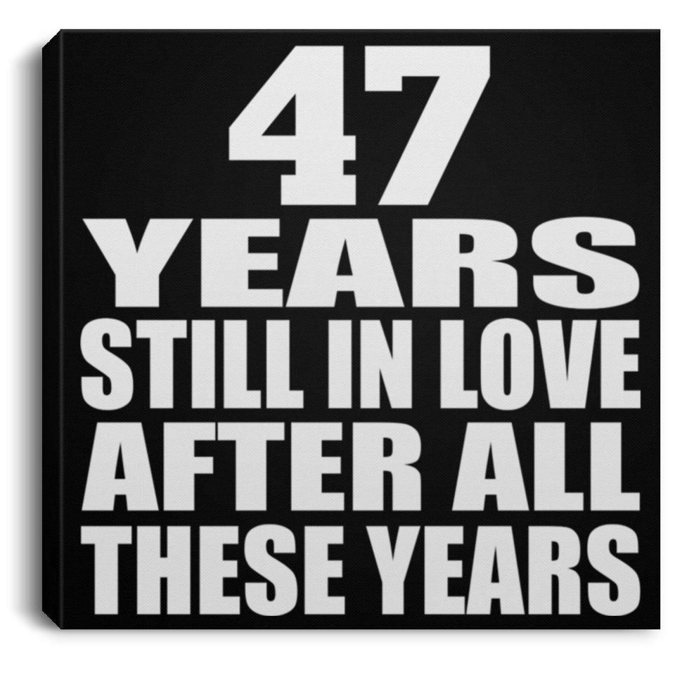 47th Anniversary 47 Years Still In Love After These Years - Canvas Square