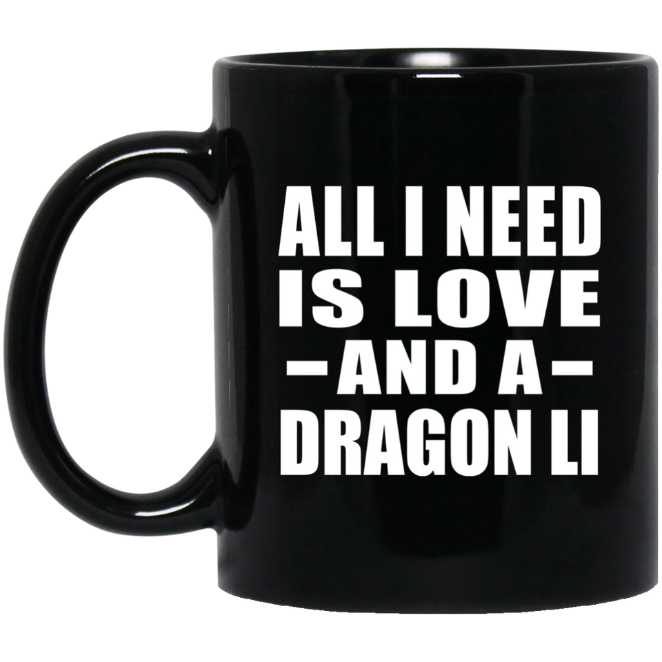 All I Need Is Love And A Dragon Li - 11 Oz Coffee Mug Black