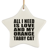All I Need Is Love And My Orange Tabby Cat - Star Ornament