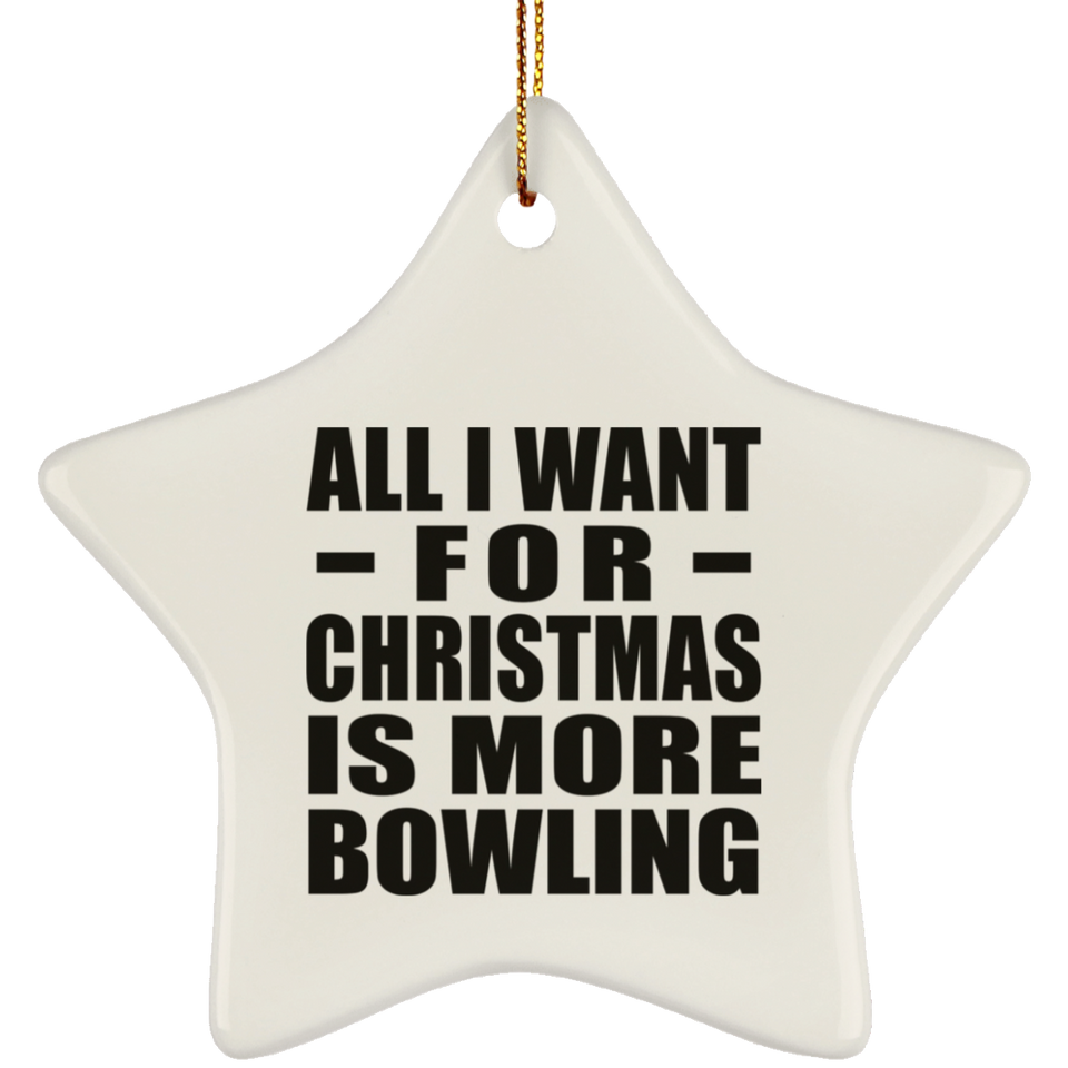 All I Want For Christmas Is More Bowling - Star Ornament