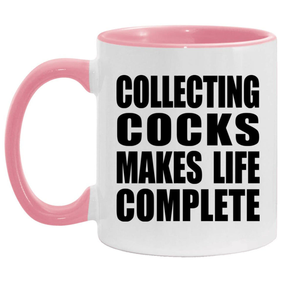 Collecting Cocks Makes Life Complete - 11oz Accent Mug Pink