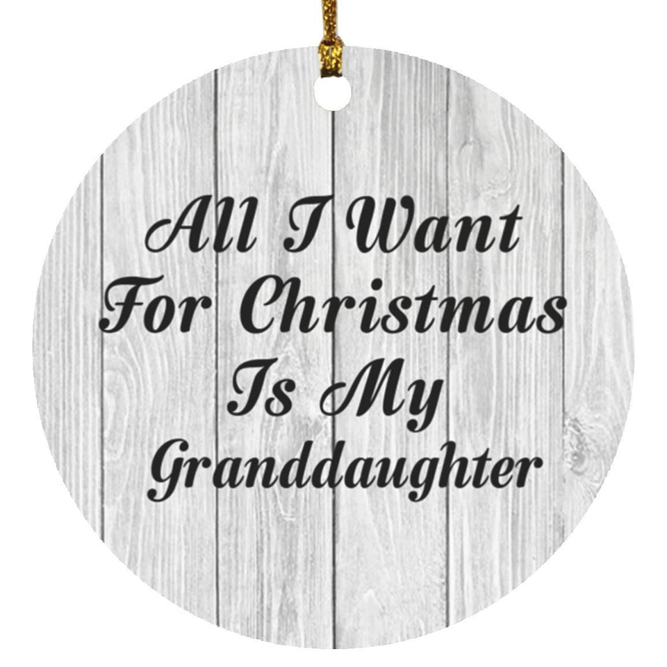 All I Want For Christmas Is My Granddaughter - Circle Ornament F