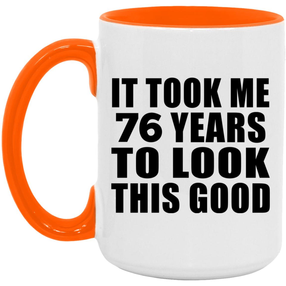 76th Birthday Took Me 76 Years To Look This Good - 15oz Accent Mug Orange