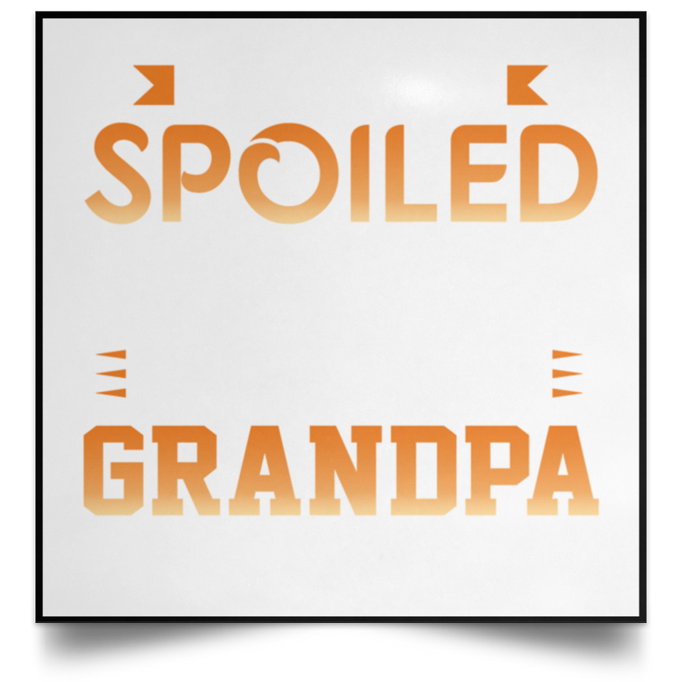 I Am Not Spoiled I Just Have The Best Grandpa In The World - Poster Square