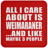 All I Care About Is Weimaraner - Drink Coaster