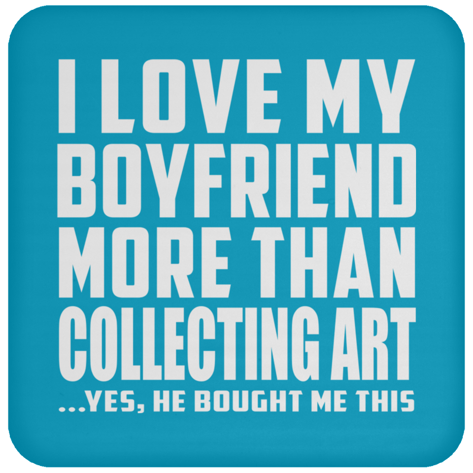 I Love My Boyfriend More Than Collecting Art - Drink Coaster