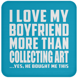 I Love My Boyfriend More Than Collecting Art - Drink Coaster