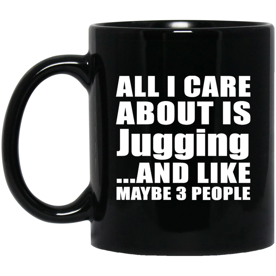 All I Care About Is Jugging - 11 Oz Coffee Mug Black