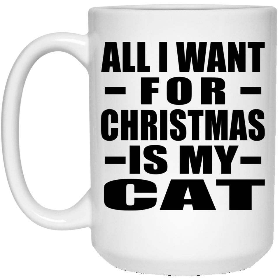 All I Want For Christmas Is My Cat - 15 Oz Coffee Mug