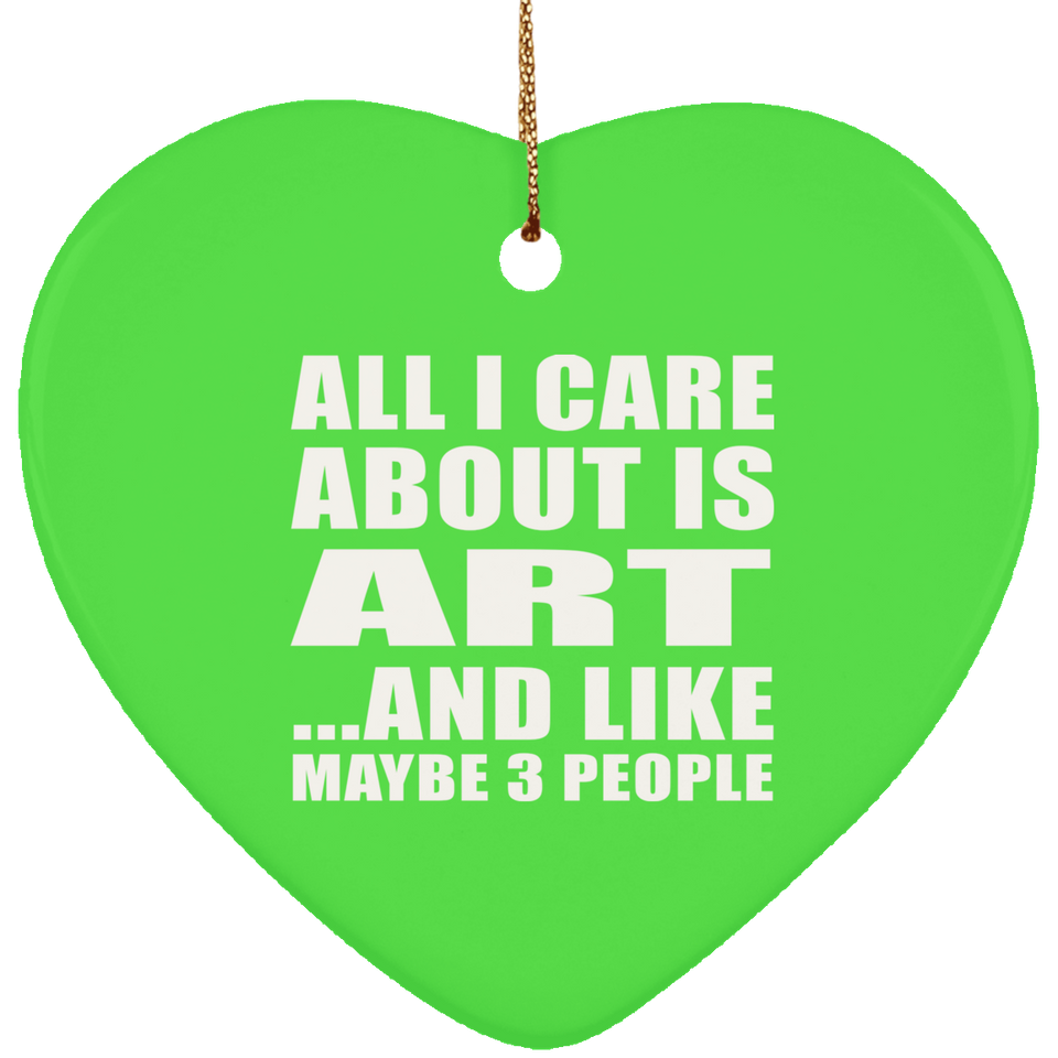 All I Care About Is Art - Heart Ornament