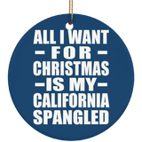 All I Want For Christmas Is My California Spangled - Circle Ornament