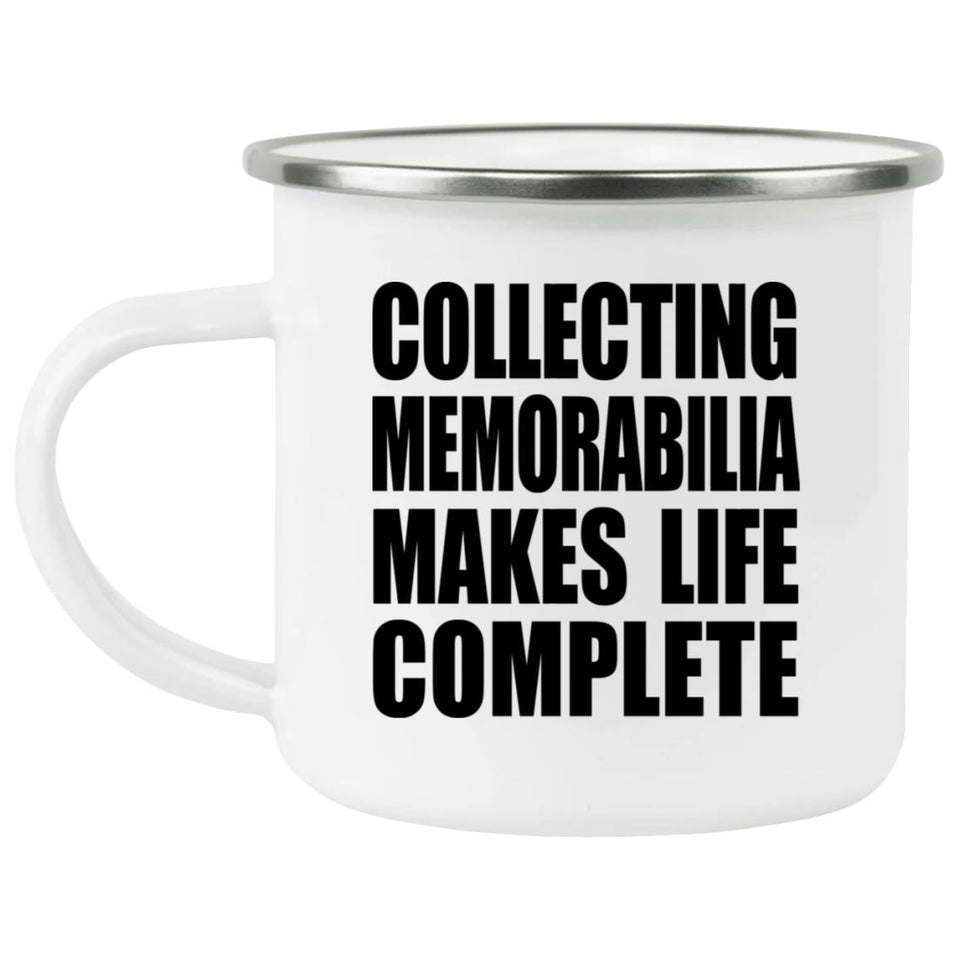 Collecting Memorabilia Makes Life Complete - 12oz Camping Mug