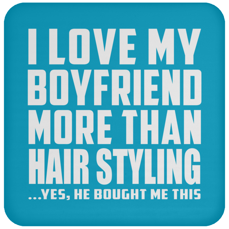 I Love My Boyfriend More Than Hair Styling - Drink Coaster