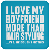 I Love My Boyfriend More Than Hair Styling - Drink Coaster