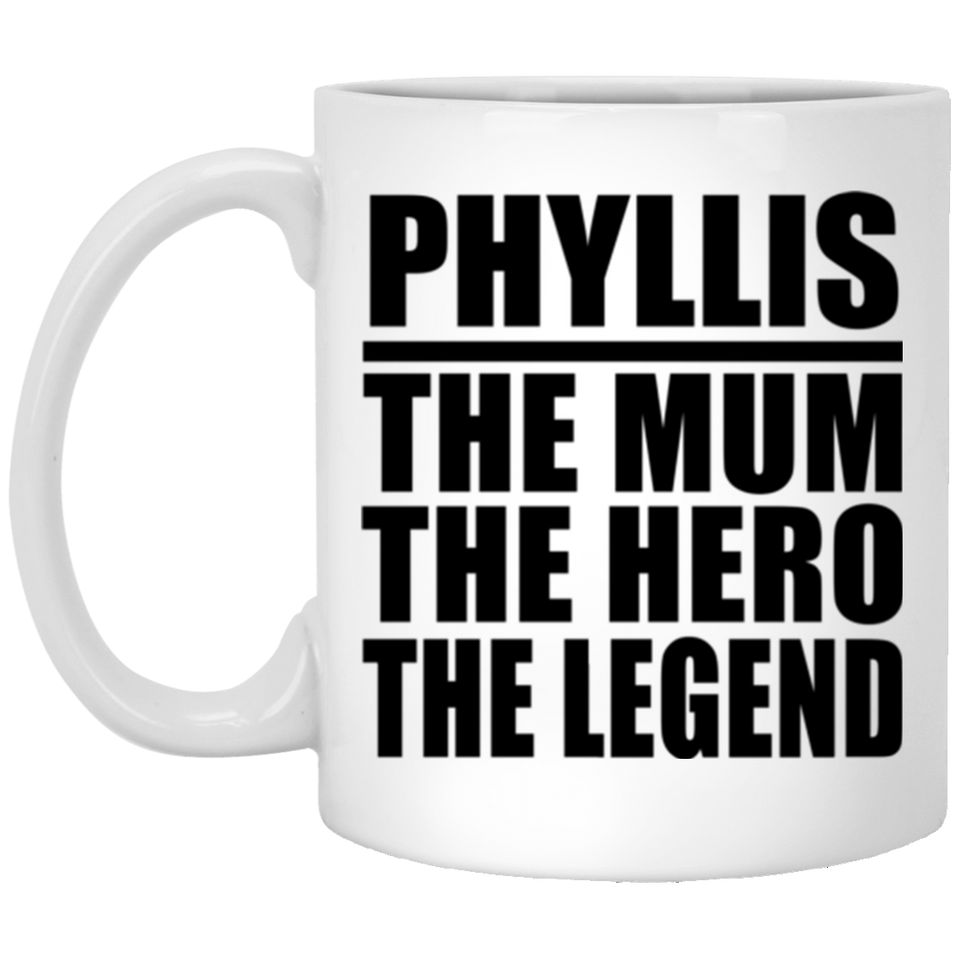 Phyllis The Mum The Hero The Legend - 11 Oz Coffee Mug
